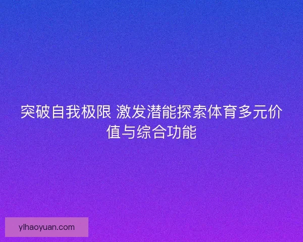 突破自我极限 激发潜能探索体育多元价值与综合功能